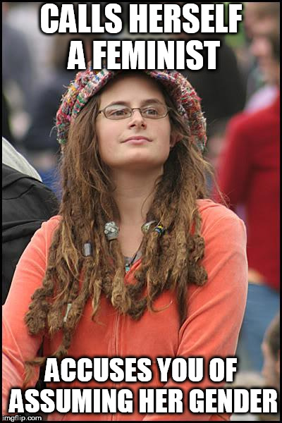 College Liberal Meme | CALLS HERSELF A FEMINIST; ACCUSES YOU OF ASSUMING HER GENDER | image tagged in memes,college liberal,feminism,gender | made w/ Imgflip meme maker