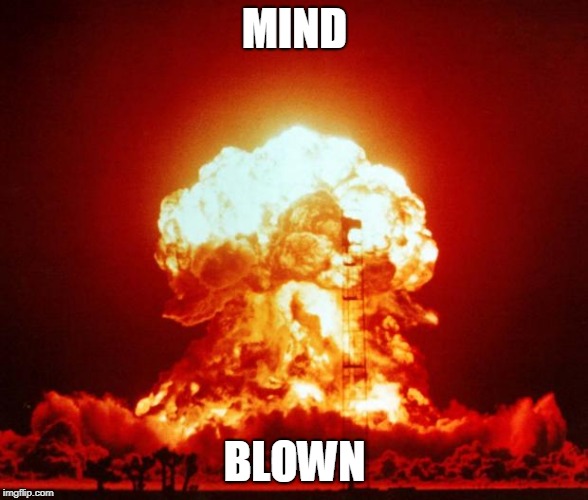 Nuke | MIND BLOWN | image tagged in nuke,mind blown,memes,nuclear explosion,nuke just blew it,mind | made w/ Imgflip meme maker
