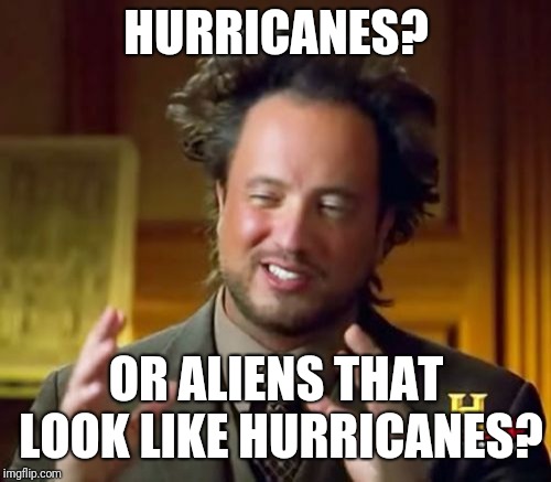 HURRICANES? OR ALIENS THAT LOOK LIKE HURRICANES? | image tagged in memes,ancient aliens | made w/ Imgflip meme maker