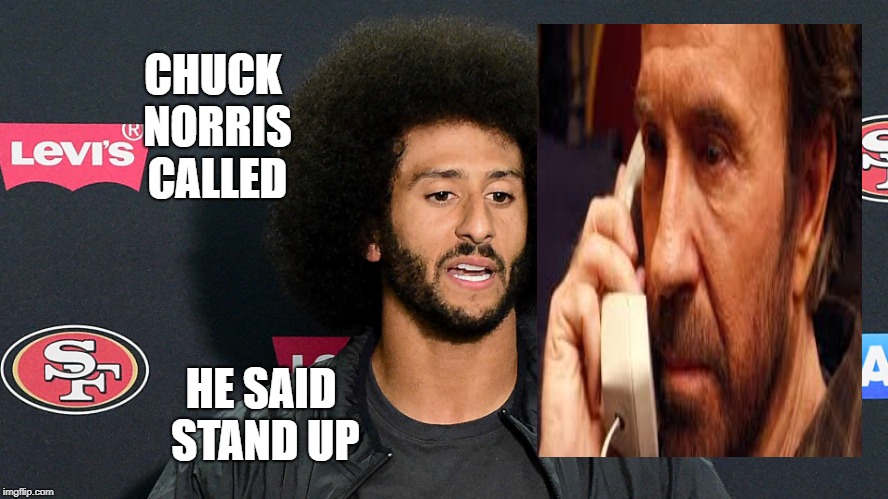 Chuck and Colin | HE SAID STAND UP; CHUCK NORRIS CALLED | image tagged in chuck norris | made w/ Imgflip meme maker