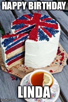 British birthday | HAPPY BIRTHDAY; LINDA | image tagged in british birthday | made w/ Imgflip meme maker
