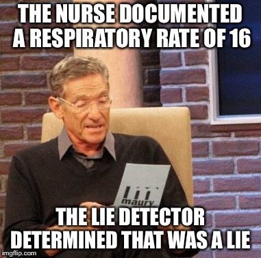 Maury Lie Detector Meme | THE NURSE DOCUMENTED A RESPIRATORY RATE OF 16; THE LIE DETECTOR DETERMINED THAT WAS A LIE | image tagged in memes,maury lie detector | made w/ Imgflip meme maker