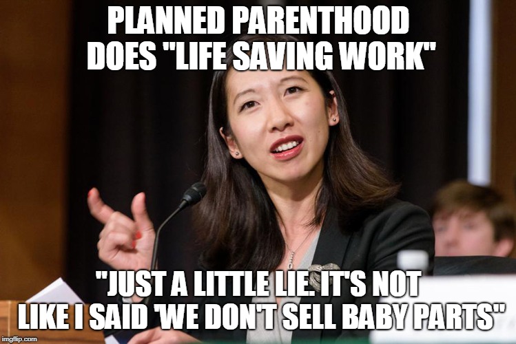 PLANNED PARENTHOOD DOES "LIFE SAVING WORK"; "JUST A LITTLE LIE. IT'S NOT LIKE I SAID 'WE DON'T SELL BABY PARTS" | image tagged in planned parenthood,abortion | made w/ Imgflip meme maker