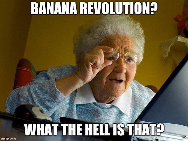 Grandma Finds The Internet | BANANA REVOLUTION? WHAT THE HELL IS THAT? | image tagged in memes,grandma finds the internet | made w/ Imgflip meme maker