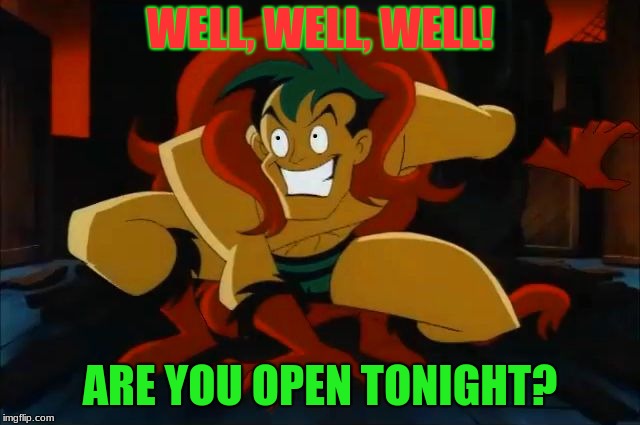 The creeper! | WELL, WELL, WELL! ARE YOU OPEN TONIGHT? | image tagged in the creeper | made w/ Imgflip meme maker