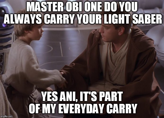 Anakin meets Obi | MASTER OBI ONE DO YOU ALWAYS CARRY YOUR LIGHT SABER; YES ANI, IT'S PART OF MY EVERYDAY CARRY | image tagged in anakin meets obi | made w/ Imgflip meme maker