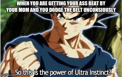 Ultra instinct | WHEN YOU ARE GETTING YOUR ASS BEAT BY YOUR MOM AND YOU DODGE THE BELT UNCONSIOUSLY | image tagged in ultra instinct | made w/ Imgflip meme maker