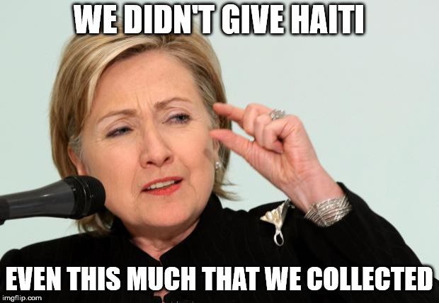 Hillary Clinton Fingers | WE DIDN'T GIVE HAITI; EVEN THIS MUCH THAT WE COLLECTED | image tagged in hillary clinton fingers | made w/ Imgflip meme maker