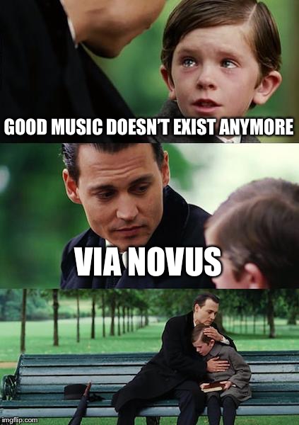 Finding Neverland Meme | GOOD MUSIC DOESN’T EXIST ANYMORE; VIA NOVUS | image tagged in memes,finding neverland | made w/ Imgflip meme maker