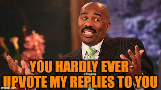 shrug | YOU HARDLY EVER UPVOTE MY REPLIES TO YOU | image tagged in shrug | made w/ Imgflip meme maker