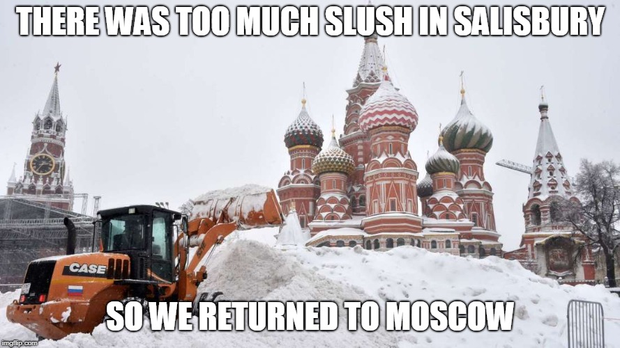 Salisbury poisoning | THERE WAS TOO MUCH SLUSH IN SALISBURY; SO WE RETURNED TO MOSCOW | image tagged in memes | made w/ Imgflip meme maker