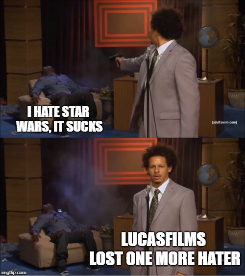 For you George lucas...
For you Disney |  I HATE STAR WARS, IT SUCKS; LUCASFILMS LOST ONE MORE HATER | image tagged in memes,who killed hannibal,star wars meme,for you lucas | made w/ Imgflip meme maker