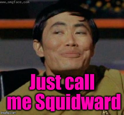 sulu | Just call me Squidward | image tagged in sulu | made w/ Imgflip meme maker