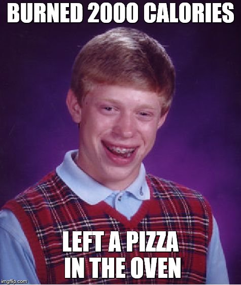 Bad Luck Brian Meme | BURNED 2000 CALORIES; LEFT A PIZZA IN THE OVEN | image tagged in memes,bad luck brian | made w/ Imgflip meme maker