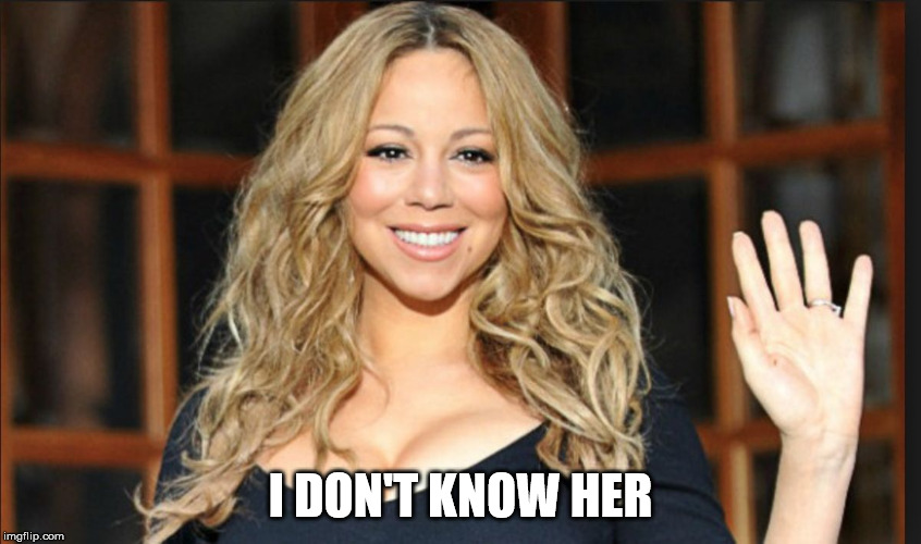 Mariah carey | I DON'T KNOW HER | image tagged in mariah carey | made w/ Imgflip meme maker