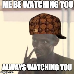 Look At Me Meme | ME BE WATCHING YOU; ALWAYS WATCHING YOU | image tagged in memes,look at me,scumbag | made w/ Imgflip meme maker