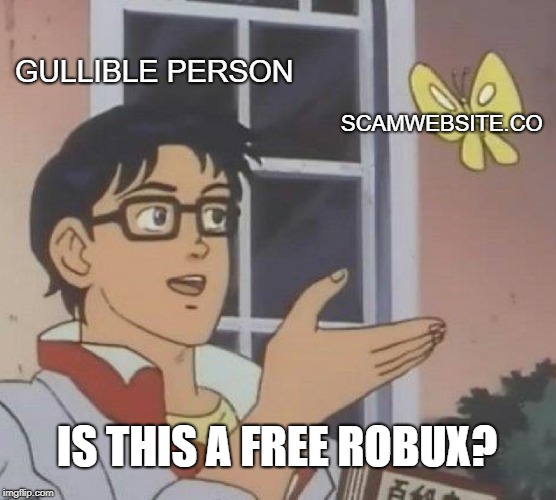 Is This A Pigeon Meme | GULLIBLE PERSON; SCAMWEBSITE.CO; IS THIS A FREE ROBUX? | image tagged in memes,is this a pigeon | made w/ Imgflip meme maker