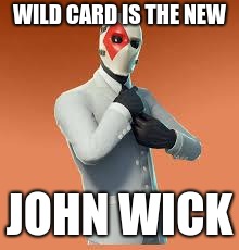 WILD CARD IS THE NEW; JOHN WICK | image tagged in fortnite,memes | made w/ Imgflip meme maker