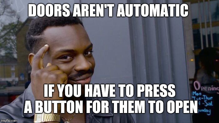 Roll Safe Think About It Meme | DOORS AREN'T AUTOMATIC; IF YOU HAVE TO PRESS A BUTTON FOR THEM TO OPEN | image tagged in memes,roll safe think about it | made w/ Imgflip meme maker