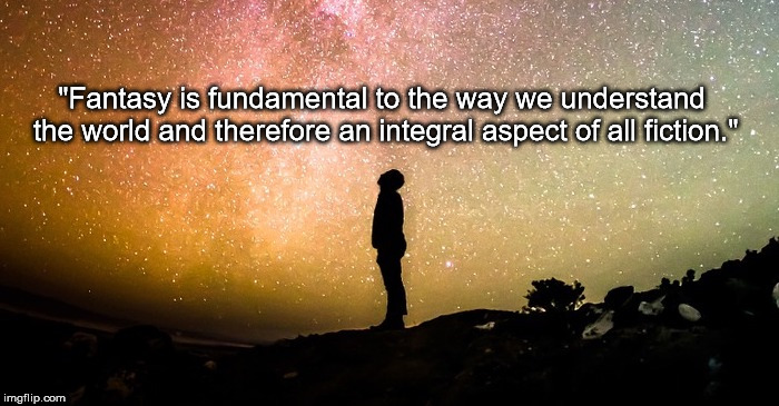 "Fantasy is fundamental to the way we understand the world and therefore an integral aspect of all fiction." | image tagged in fantasy fiction | made w/ Imgflip meme maker