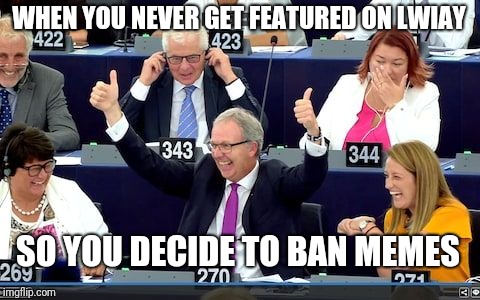 why am I never on lwiay *sad face* | WHEN YOU NEVER GET FEATURED ON LWIAY; SO YOU DECIDE TO BAN MEMES | image tagged in evil happy eu,memes,european union,pewdiepie,lwiay,reddit | made w/ Imgflip meme maker