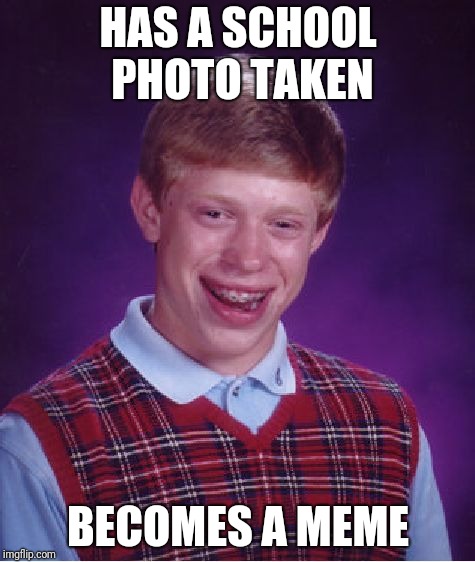 Bad Luck Brian | HAS A SCHOOL PHOTO TAKEN; BECOMES A MEME | image tagged in memes,bad luck brian | made w/ Imgflip meme maker