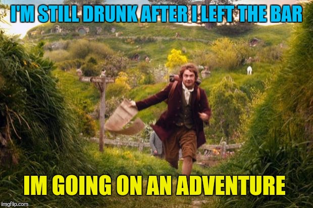 bilbo leaves the shire | I'M STILL DRUNK AFTER I LEFT THE BAR; IM GOING ON AN ADVENTURE | image tagged in bilbo leaves the shire,memes,funny,bilbo baggins,adventure,drunk | made w/ Imgflip meme maker