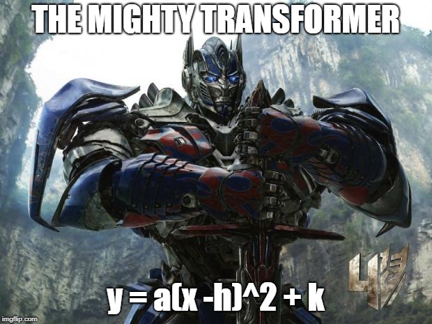Transformers | THE MIGHTY TRANSFORMER; y = a(x -h)^2 + k | image tagged in transformers | made w/ Imgflip meme maker