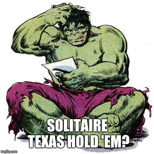SOLITAIRE TEXAS HOLD 'EM? | image tagged in hulk puzzled | made w/ Imgflip meme maker