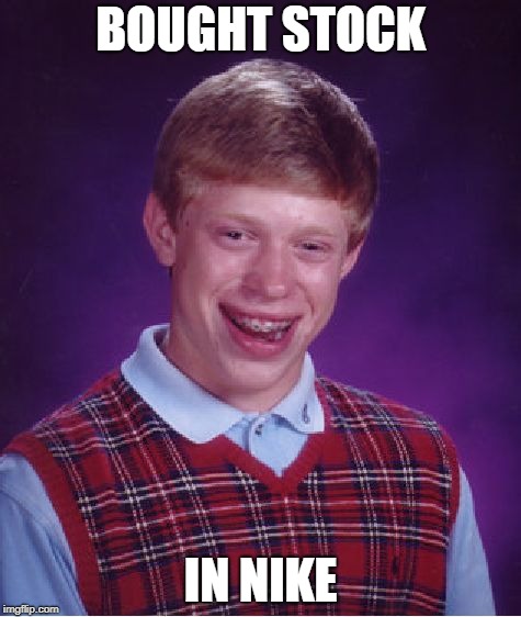 Bad Luck Brian Meme | BOUGHT STOCK; IN NIKE | image tagged in memes,bad luck brian | made w/ Imgflip meme maker