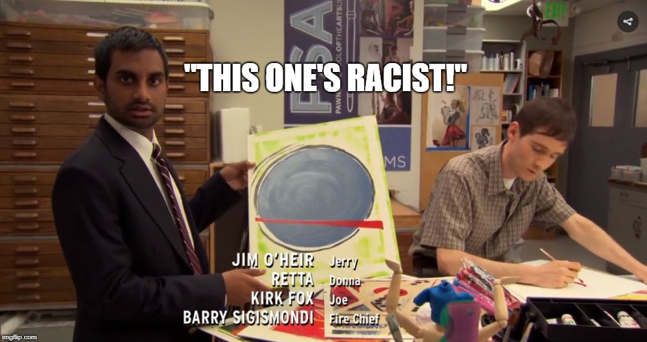 The state of today's media. | "THIS ONE'S RACIST!" | image tagged in this one's racist,parks and rec,tom | made w/ Imgflip meme maker