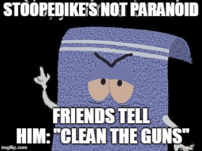 STOOPEDIKE'S NOT PARANOID; FRIENDS TELL HIM: "CLEAN THE GUNS" | made w/ Imgflip meme maker