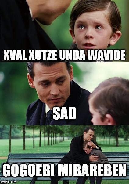 Finding Neverland Meme | XVAL XUTZE UNDA WAVIDE; SAD; GOGOEBI MIBAREBEN | image tagged in memes,finding neverland | made w/ Imgflip meme maker