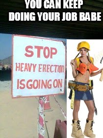 Sexy Construction |  YOU CAN KEEP DOING YOUR JOB BABE | image tagged in erection,construction worker,sexy woman,typos,nsfw | made w/ Imgflip meme maker