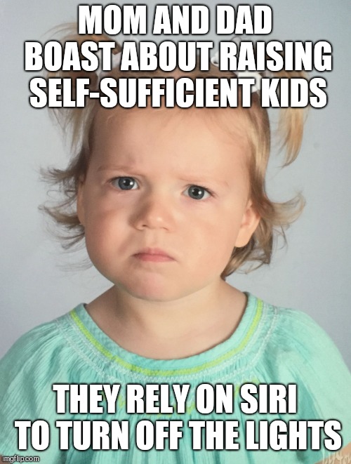 MOM AND DAD BOAST ABOUT RAISING SELF-SUFFICIENT KIDS; THEY RELY ON SIRI TO TURN OFF THE LIGHTS | image tagged in confused toddler,helpless parents | made w/ Imgflip meme maker
