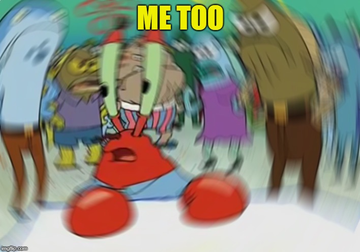 Mr Krabs Blur Meme Meme | ME TOO | image tagged in memes,mr krabs blur meme | made w/ Imgflip meme maker