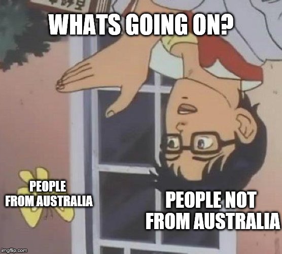 Downvote if you're from here ;) | WHATS GOING ON? PEOPLE FROM AUSTRALIA; PEOPLE NOT FROM AUSTRALIA | image tagged in memes,is this a pigeon | made w/ Imgflip meme maker