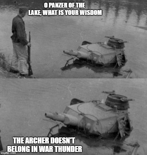 Panzer of the lake | O PANZER OF THE LAKE, WHAT IS YOUR WISDOM; THE ARCHER DOESN'T BELONG IN WAR THUNDER | image tagged in panzer of the lake | made w/ Imgflip meme maker