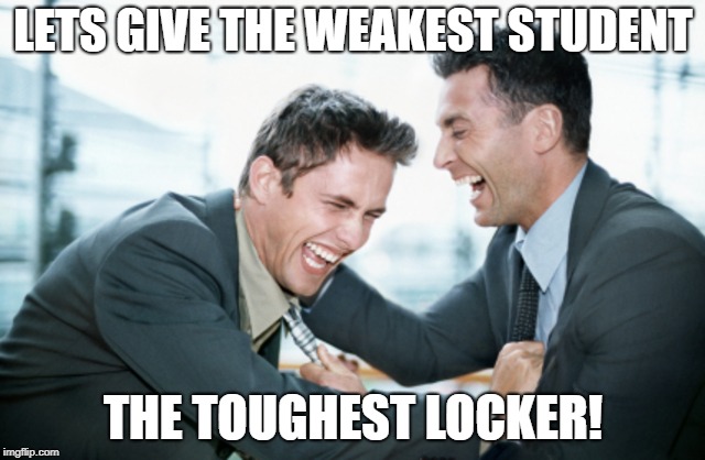 laughing businessmen | LETS GIVE THE WEAKEST STUDENT; THE TOUGHEST LOCKER! | made w/ Imgflip meme maker