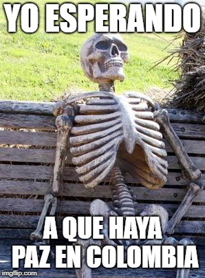 Waiting Skeleton Meme | YO ESPERANDO; A QUE HAYA PAZ EN COLOMBIA | image tagged in memes,waiting skeleton | made w/ Imgflip meme maker