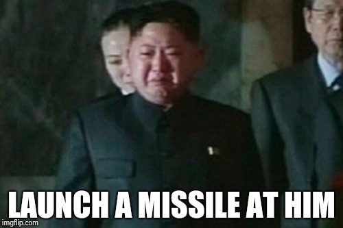 Kim Jong Un Sad Meme | LAUNCH A MISSILE AT HIM | image tagged in memes,kim jong un sad | made w/ Imgflip meme maker