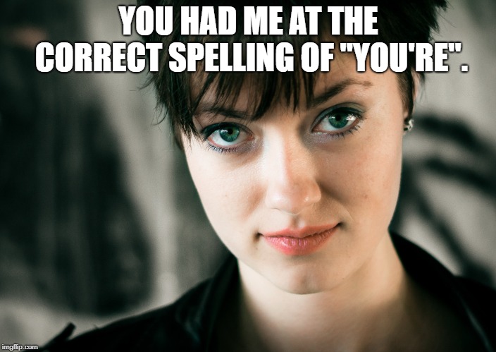 Impressing the intelligent ones - good grammar matters | YOU HAD ME AT THE CORRECT SPELLING OF "YOU'RE". | image tagged in english,your you're,grammar | made w/ Imgflip meme maker