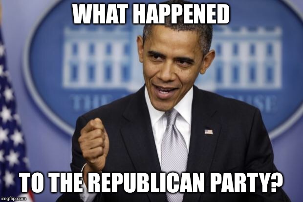 Barack Obama | WHAT HAPPENED TO THE REPUBLICAN PARTY? | image tagged in barack obama | made w/ Imgflip meme maker