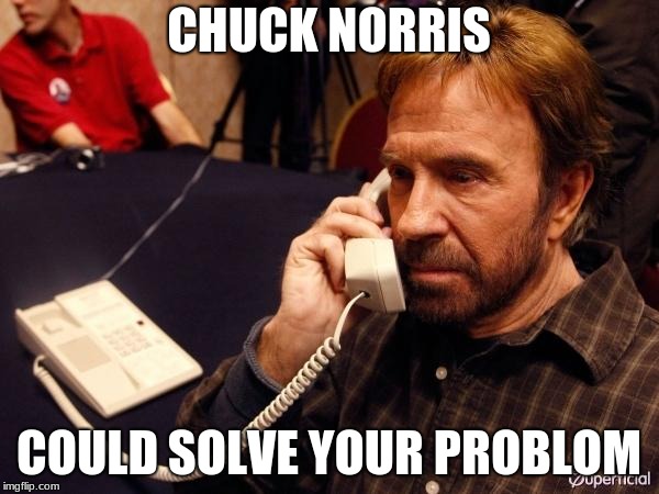 Chuck Norris Phone Meme | CHUCK NORRIS; COULD SOLVE YOUR PROBLOM | image tagged in memes,chuck norris phone,chuck norris | made w/ Imgflip meme maker