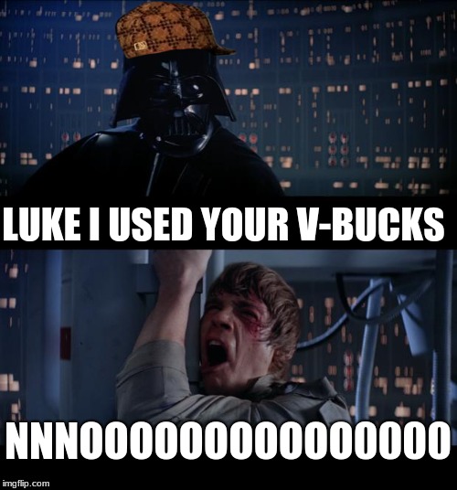 Star Wars No Meme | LUKE I USED YOUR V-BUCKS; NNNOOOOOOOOOOO0000 | image tagged in memes,star wars no,scumbag | made w/ Imgflip meme maker
