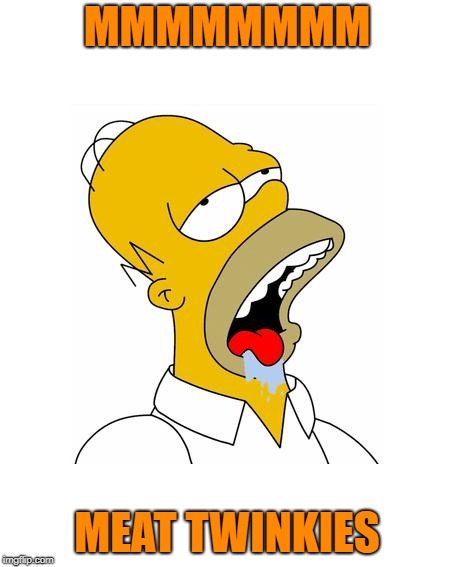Homer Simpson Drooling | MMMMMMMM MEAT TWINKIES | image tagged in homer simpson drooling | made w/ Imgflip meme maker