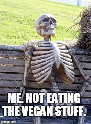 Waiting Skeleton Meme | ME. NOT EATING THE VEGAN STUFF. | image tagged in memes,waiting skeleton | made w/ Imgflip meme maker