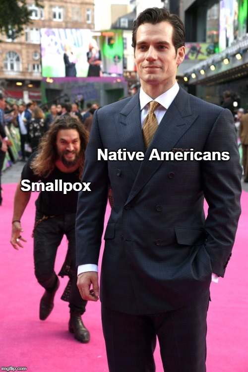Jason Momoa Henry Cavill Meme | Native Americans; Smallpox | image tagged in jason momoa henry cavill meme | made w/ Imgflip meme maker
