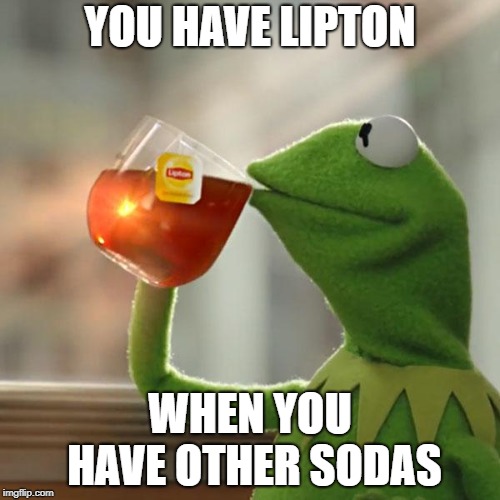 But That's None Of My Business Meme | YOU HAVE LIPTON; WHEN YOU HAVE OTHER SODAS | image tagged in memes,but thats none of my business,kermit the frog | made w/ Imgflip meme maker