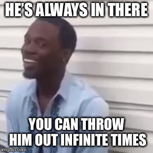 Why you always lying | HE’S ALWAYS IN THERE YOU CAN THROW HIM OUT INFINITE TIMES | image tagged in why you always lying | made w/ Imgflip meme maker